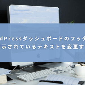 WordPressダッシュボードのフッターに表示されているテキストを変更する