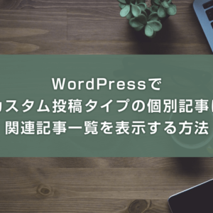 WordPressでカスタム投稿タイプの個別記事に関連記事一覧を表示する方法